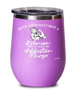 Addiction Nurse Wine Glass Never Underestimate A Woman Who Is Also An Addiction Nurse 12oz Stainless Steel Pink